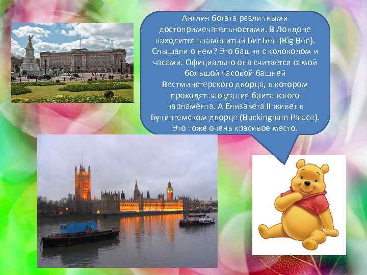 Англия богата различными достопримечательностями. В Лондоне находится знаменитый Биг Бен (Big Ben). Слышали о