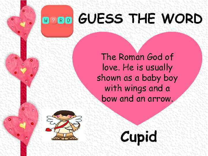GUESS THE WORD The Roman God of love. He is usually shown as a