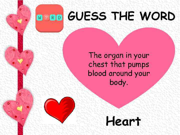 GUESS THE WORD The organ in your chest that pumps blood around your body.