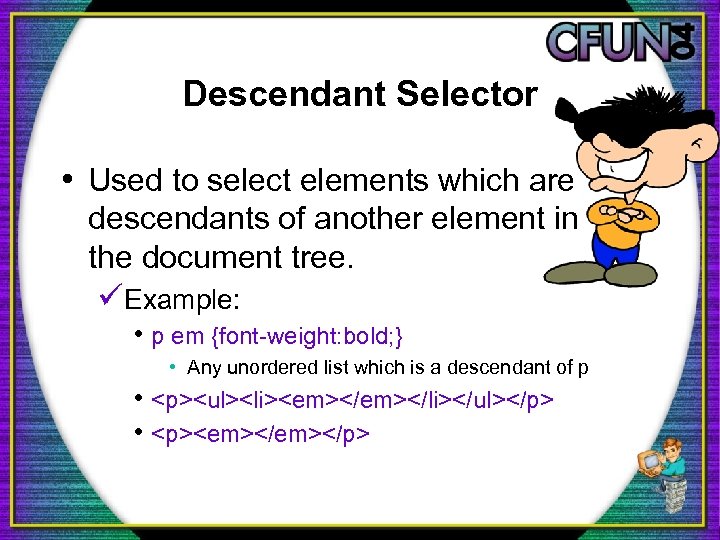 Descendant Selector • Used to select elements which are descendants of another element in