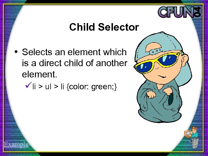 Child Selector • Selects an element which is a direct child of another element.