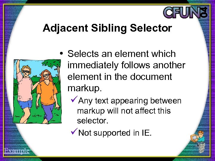 Adjacent Sibling Selector • Selects an element which immediately follows another element in the