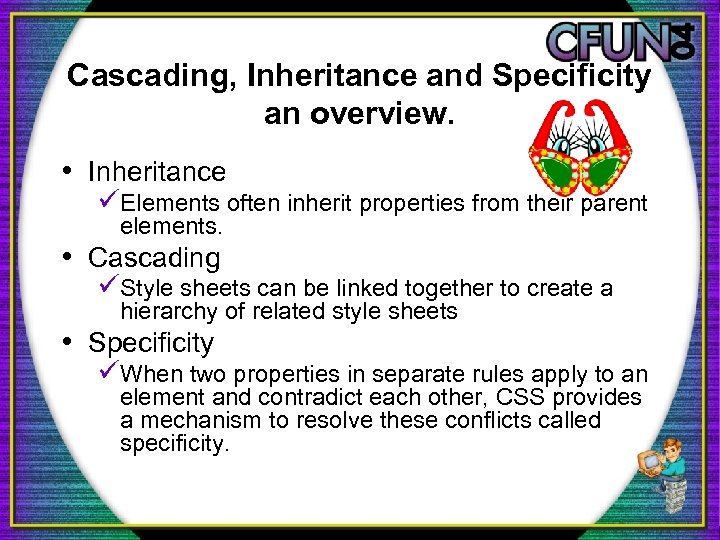Cascading, Inheritance and Specificity an overview. • Inheritance üElements often inherit properties from their