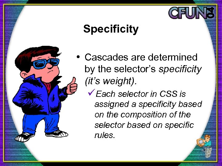 Specificity • Cascades are determined by the selector’s specificity (it’s weight). üEach selector in