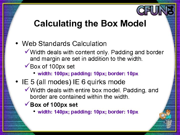 Calculating the Box Model • Web Standards Calculation üWidth deals with content only. Padding