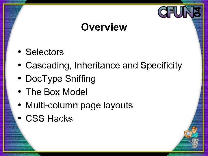 Overview • • • Selectors Cascading, Inheritance and Specificity Doc. Type Sniffing The Box