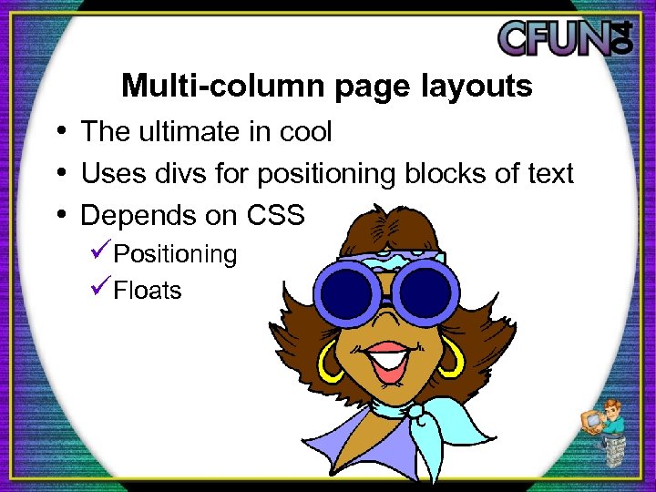 Multi-column page layouts • The ultimate in cool • Uses divs for positioning blocks