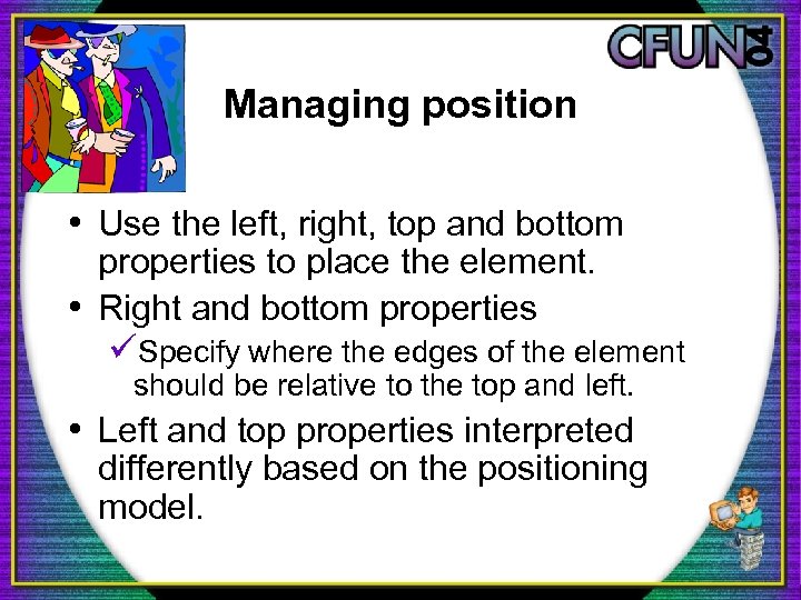 Managing position • Use the left, right, top and bottom properties to place the