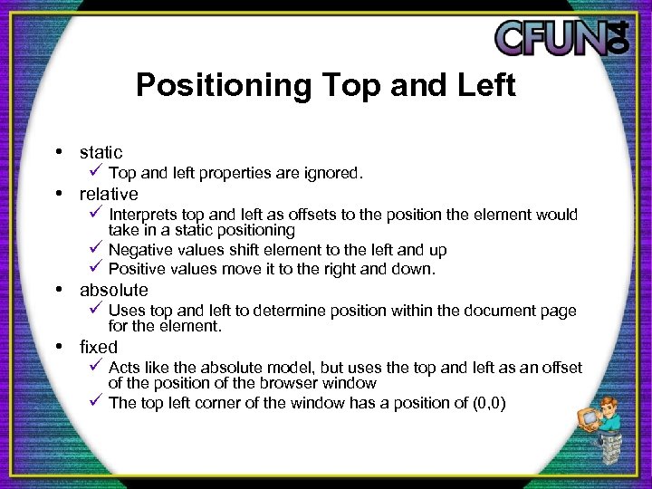 Positioning Top and Left • static ü Top and left properties are ignored. •
