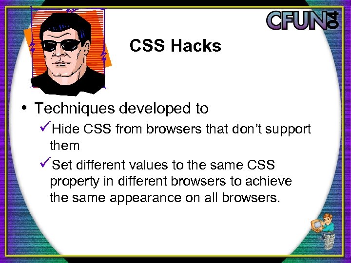 CSS Hacks • Techniques developed to üHide CSS from browsers that don’t support them