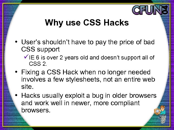 Why use CSS Hacks • User’s shouldn’t have to pay the price of bad