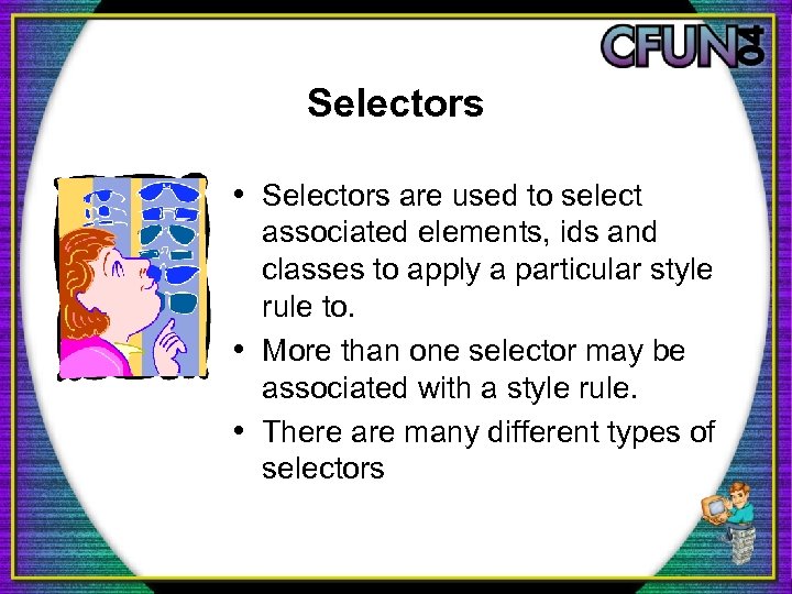 Selectors • Selectors are used to select associated elements, ids and classes to apply