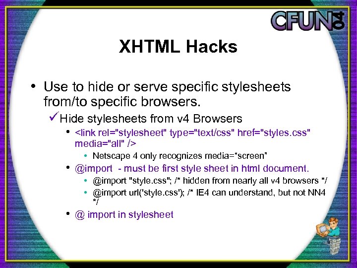 XHTML Hacks • Use to hide or serve specific stylesheets from/to specific browsers. üHide