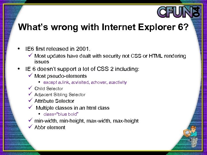What’s wrong with Internet Explorer 6? • IE 6 first released in 2001. ü