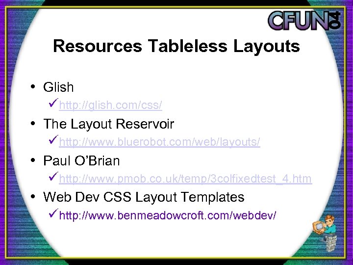Resources Tableless Layouts • Glish ühttp: //glish. com/css/ • The Layout Reservoir ühttp: //www.