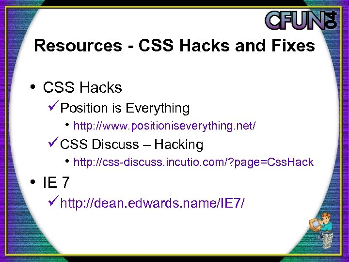 Resources - CSS Hacks and Fixes • CSS Hacks üPosition is Everything • http: