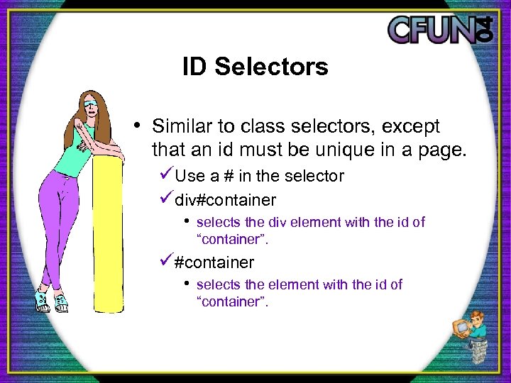 ID Selectors • Similar to class selectors, except that an id must be unique