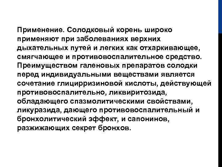 Применение. Солодковый корень широко применяют при заболеваниях верхних дыхательных путей и легких как отхаркивающее,