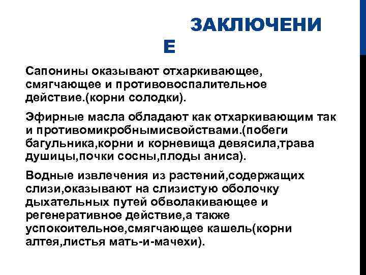 Е ЗАКЛЮЧЕНИ Сапонины оказывают отхаркивающее, смягчающее и противовоспалительное действие. (корни солодки). Эфирные масла обладают
