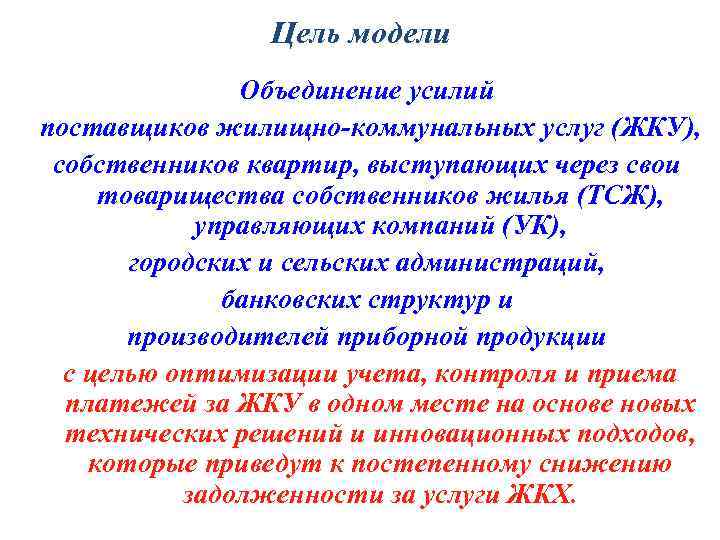 Цель модели Объединение усилий поставщиков жилищно-коммунальных услуг (ЖКУ), собственников квартир, выступающих через свои товарищества