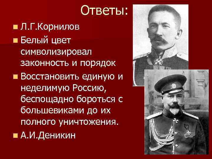 Ответы: n Л. Г. Корнилов n Белый цвет символизировал законность и порядок n Восстановить