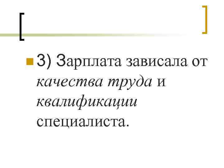 n 3) Зарплата зависала от качества труда и квалификации специалиста. 