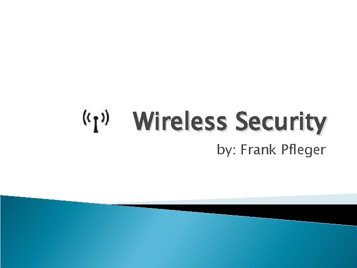 Wireless Security by: Frank Pfleger 