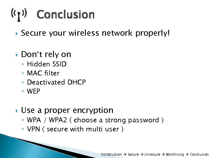 Conclusion Secure your wireless network properly! Don‘t rely on ◦ ◦ Hidden SSID MAC