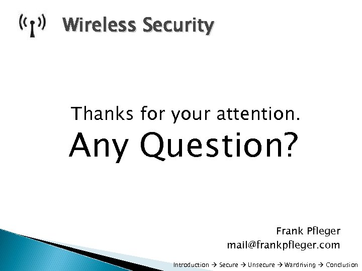 Wireless Security Thanks for your attention. Any Question? Frank Pfleger mail@frankpfleger. com Introduction Secure