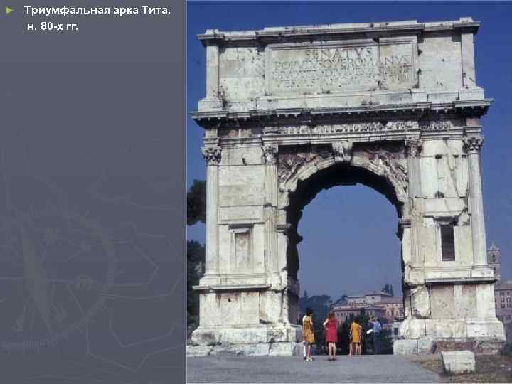 ► Триумфальная арка Тита. н. 80 -х гг. 