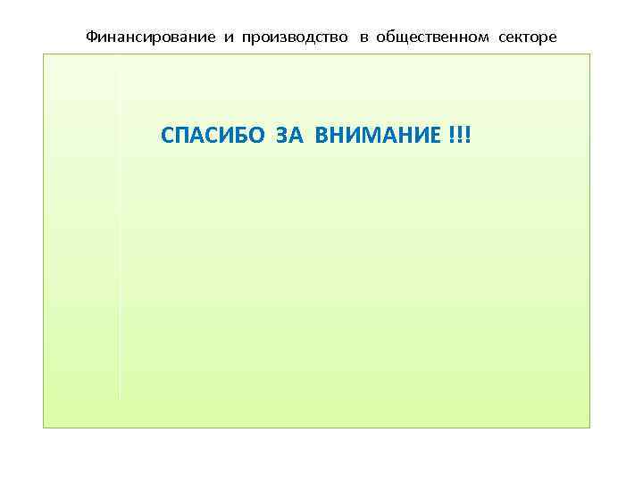 Финансирование и производство в общественном секторе СПАСИБО ЗА ВНИМАНИЕ !!! 