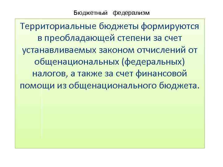Бюджетный федерализм Территориальные бюджеты формируются в преобладающей степени за счет устанавливаемых законом отчислений от