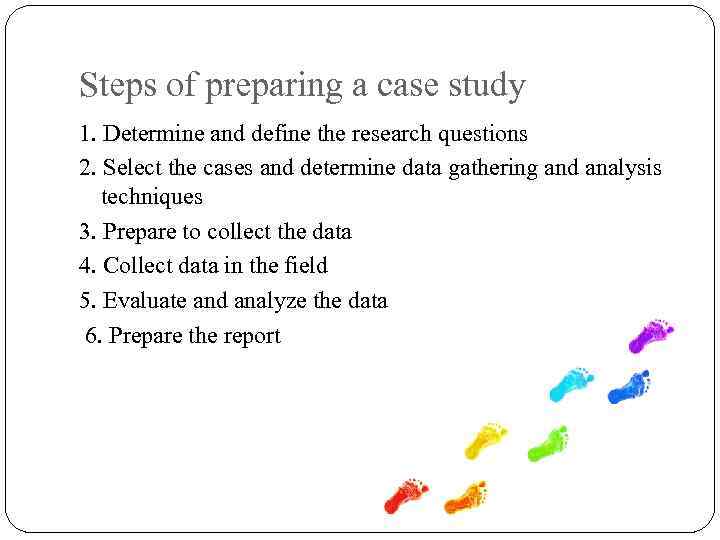 Steps of preparing a case study 1. Determine and define the research questions 2.