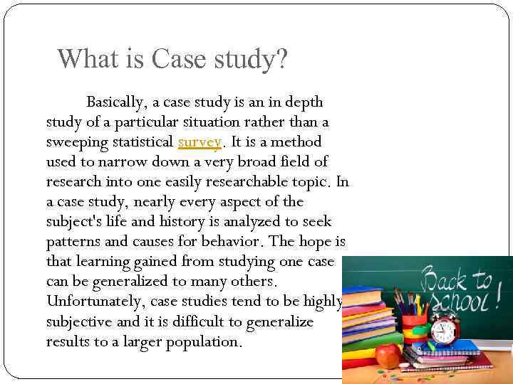 What is Case study? Basically, a case study is an in depth study of