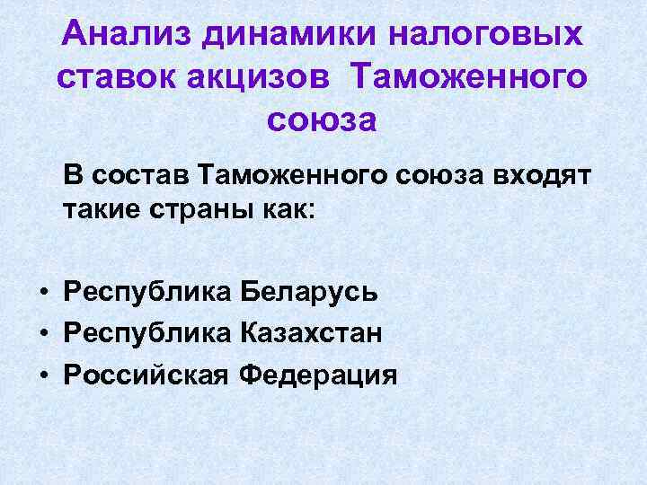 Анализ динамики налоговых ставок акцизов Таможенного союза В состав Таможенного союза входят такие страны