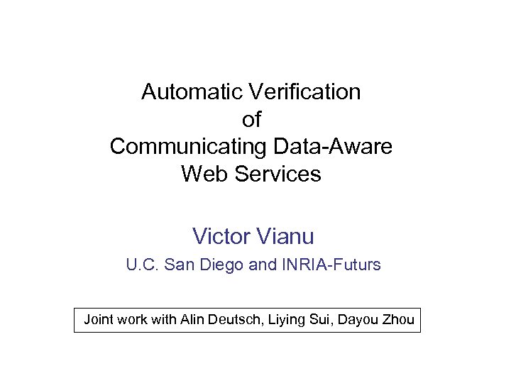 Automatic Verification of Communicating Data-Aware Web Services Victor Vianu U. C. San Diego and