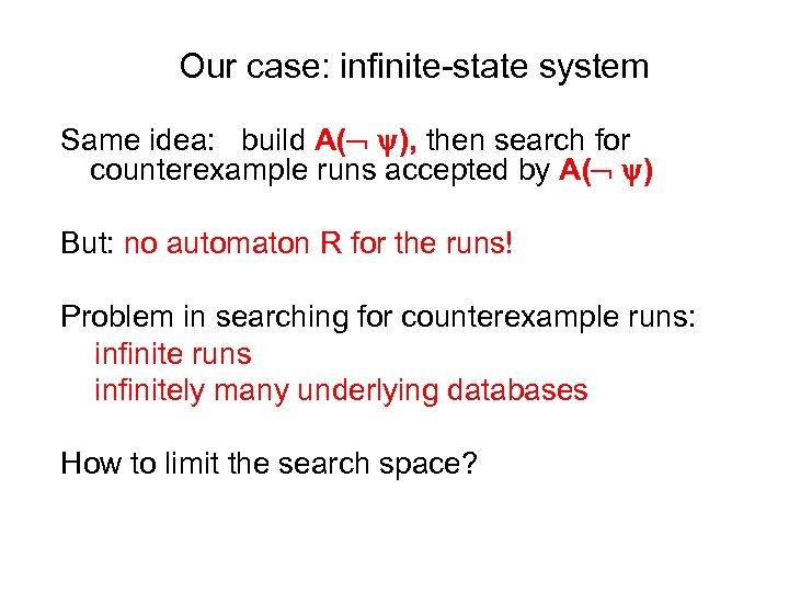 Our case: infinite-state system Same idea: build A( ), then search for counterexample runs