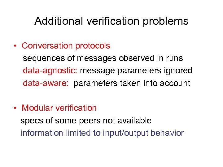 Additional verification problems • Conversation protocols sequences of messages observed in runs data-agnostic: message