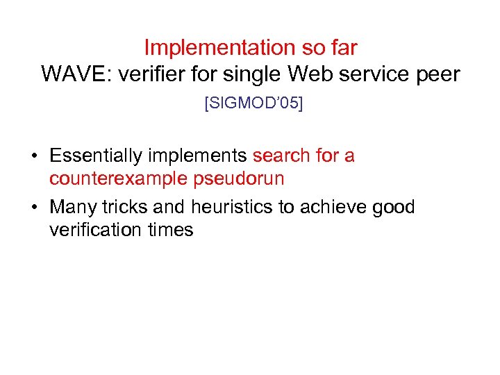 Implementation so far WAVE: verifier for single Web service peer [SIGMOD’ 05] • Essentially
