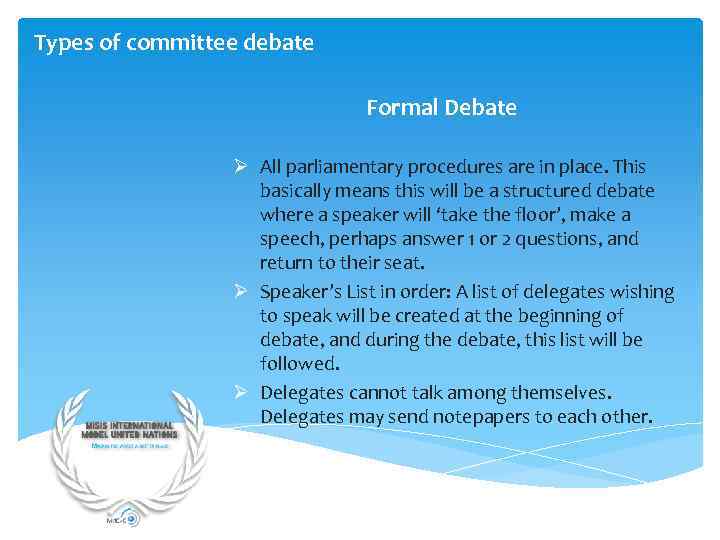 Types of committee debate Formal Debate Ø All parliamentary procedures are in place. This