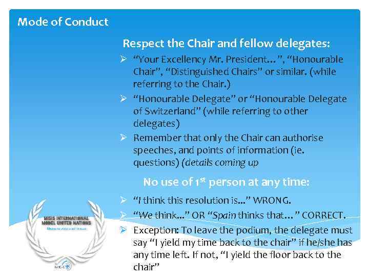 Mode of Conduct Respect the Chair and fellow delegates: Ø “Your Excellency Mr. President…”,