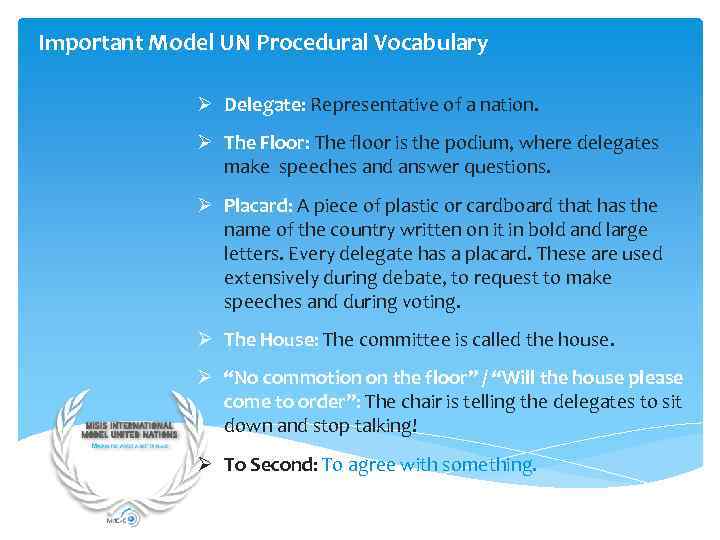 Important Model UN Procedural Vocabulary Ø Delegate: Representative of a nation. Ø The Floor: