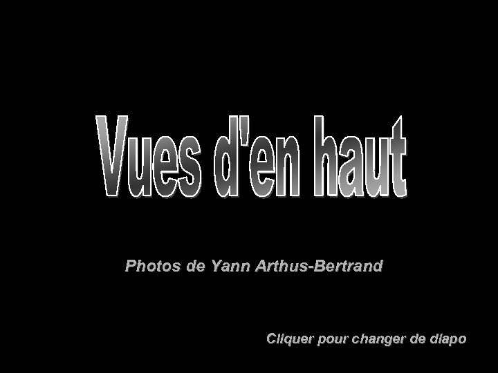 Photos de Yann Arthus-Bertrand Cliquer pour changer de diapo 