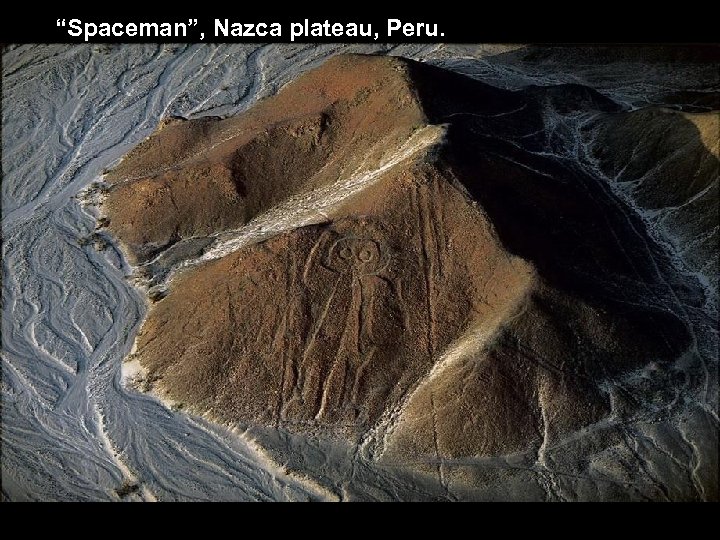 “Spaceman”, Nazca plateau, Peru. 