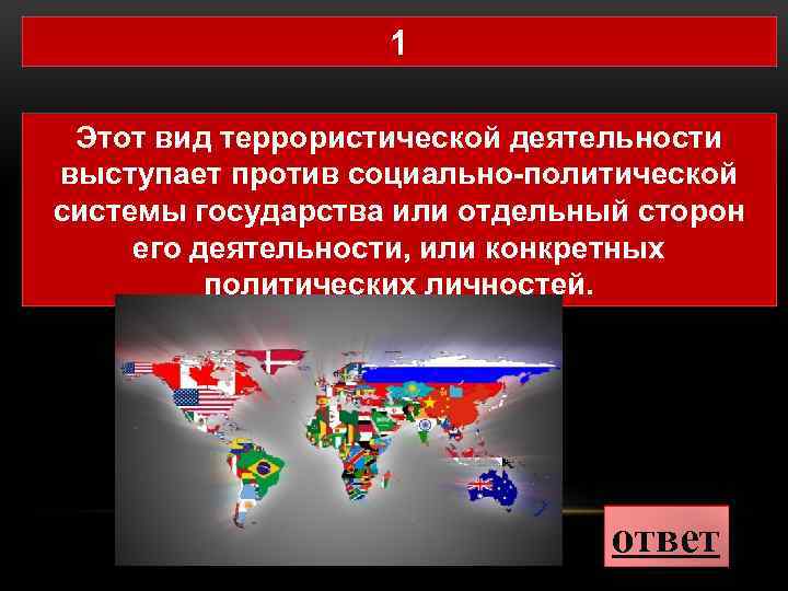 1 Этот вид террористической деятельности выступает против социально-политической системы государства или отдельный сторон его