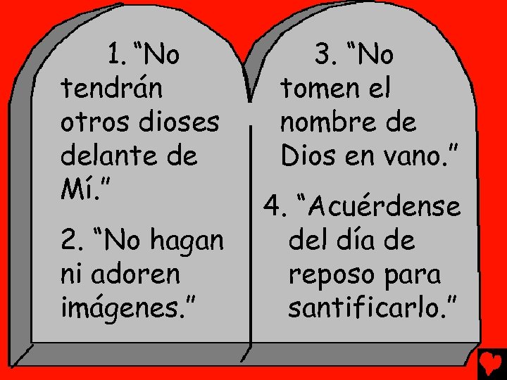 1. “No tendrán otros dioses delante de Mí. ” 2. “No hagan ni adoren