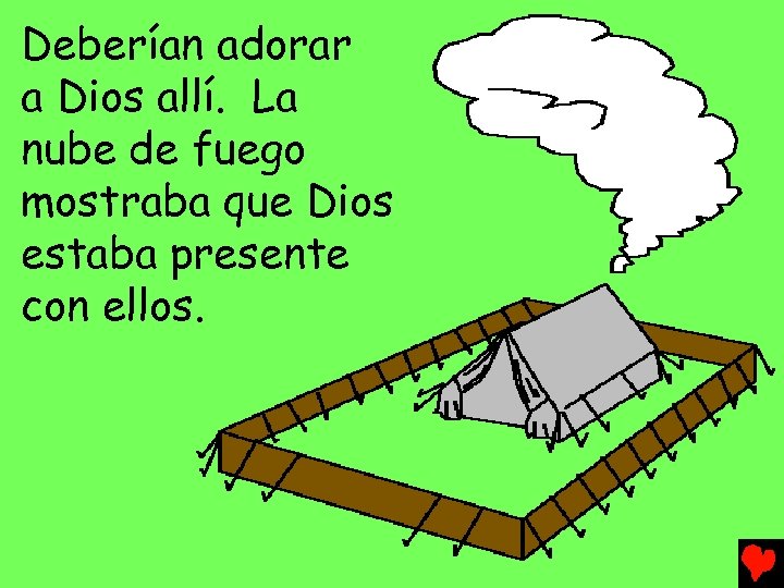 Deberían adorar a Dios allí. La nube de fuego mostraba que Dios estaba presente