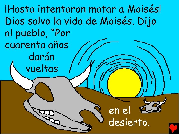 ¡Hasta intentaron matar a Moisés! Dios salvo la vida de Moisés. Dijo al pueblo,