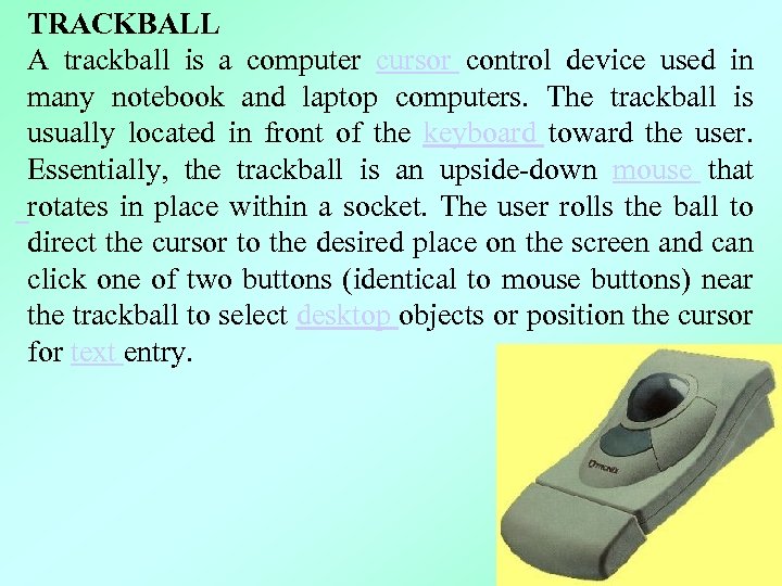 TRACKBALL A trackball is a computer cursor control device used in many notebook and