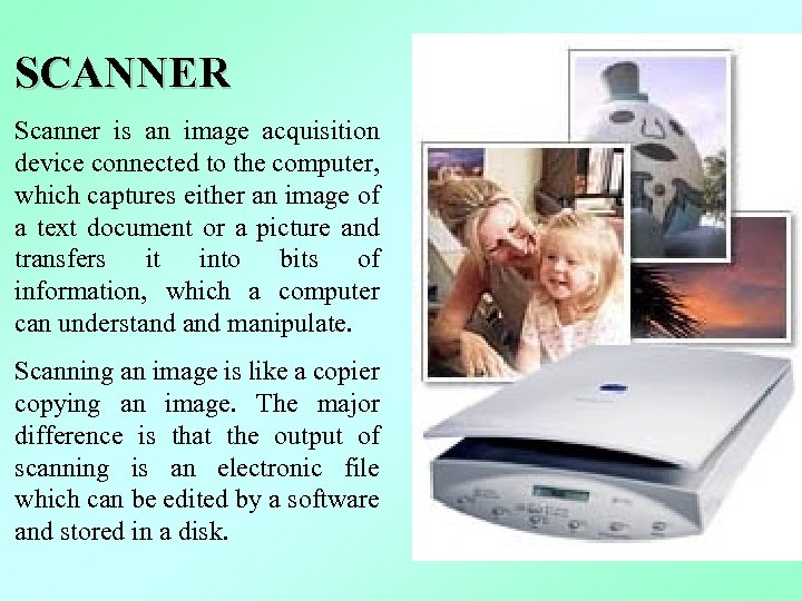 SCANNER Scanner is an image acquisition device connected to the computer, which captures either